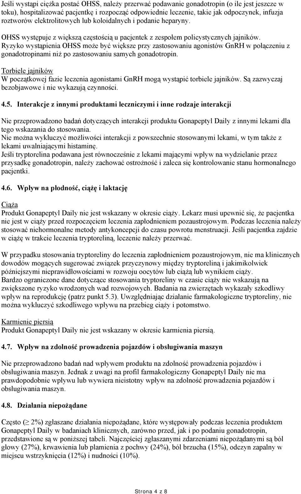 Ryzyko wystąpienia OHSS może być większe przy zastosowaniu agonistów GnRH w połączeniu z gonadotropinami niż po zastosowaniu samych gonadotropin.