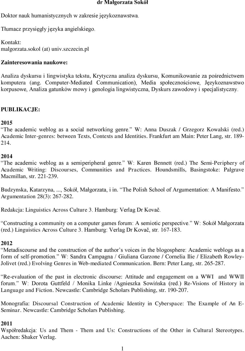 Computer-Mediated Communication), Media społecznościowe, Językoznawstwo korpusowe, Analiza gatunków mowy i genologia lingwistyczna, Dyskurs zawodowy i specjalistyczny.