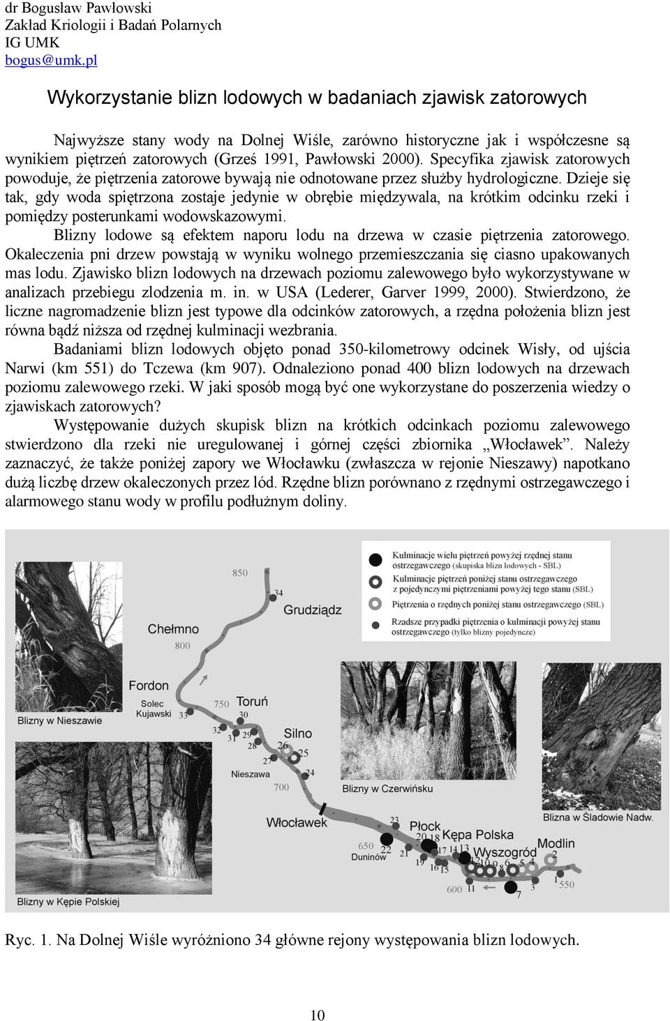 Specyfika zjawisk zatorowych powoduje, że piętrzenia zatorowe bywają nie odnotowane przez służby hydrologiczne.