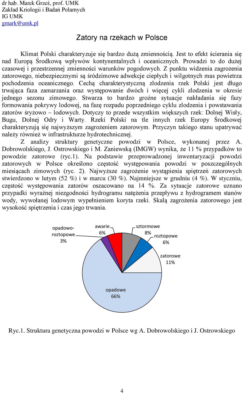 Z punktu widzenia zagrożenia zatorowego, niebezpiecznymi są śródzimowe adwekcje ciepłych i wilgotnych mas powietrza pochodzenia oceanicznego.