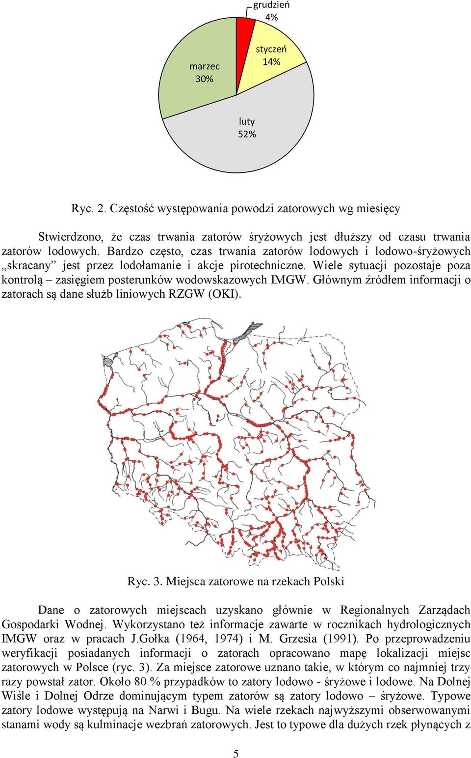 Wiele sytuacji pozostaje poza kontrolą zasięgiem posterunków wodowskazowych IMGW. Głównym źródłem informacji o zatorach są dane służb liniowych RZGW (OKI). Ryc. 3.