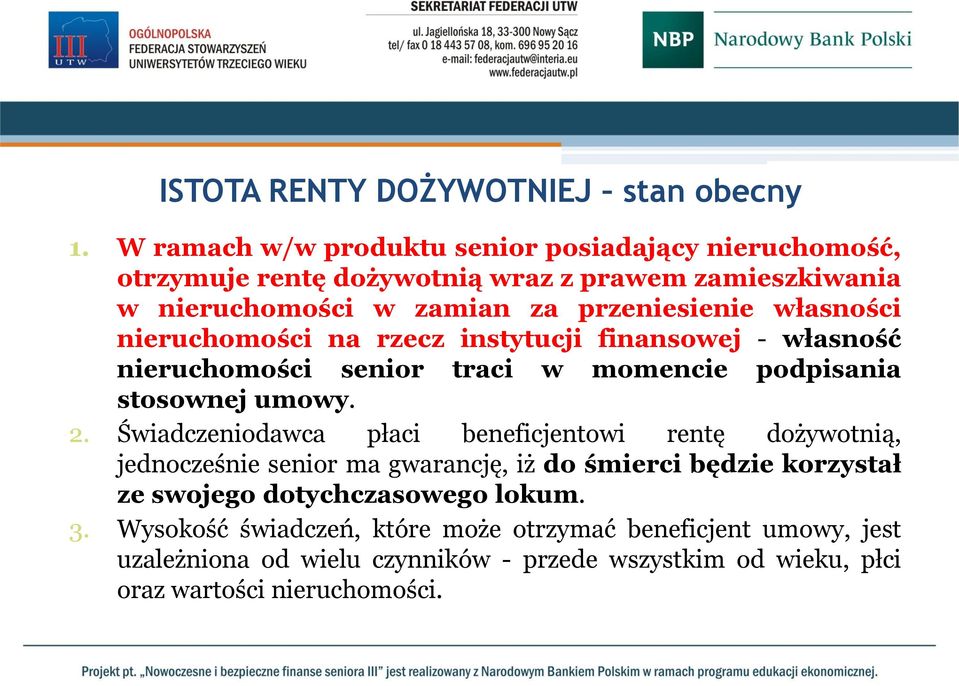 własności nieruchomości na rzecz instytucji finansowej - własność nieruchomości senior traci w momencie podpisania stosownej umowy. 2.