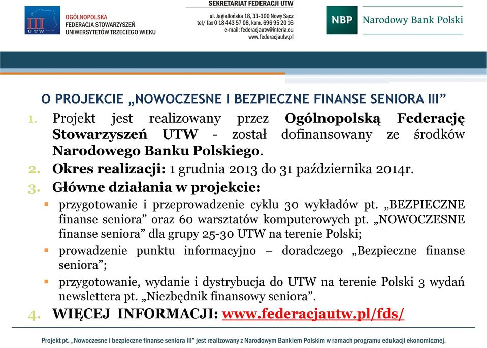 Okres realizacji: 1 grudnia 2013 do 31 października 2014r. 3. Główne działania w projekcie: przygotowanie i przeprowadzenie cyklu 30 wykładów pt.