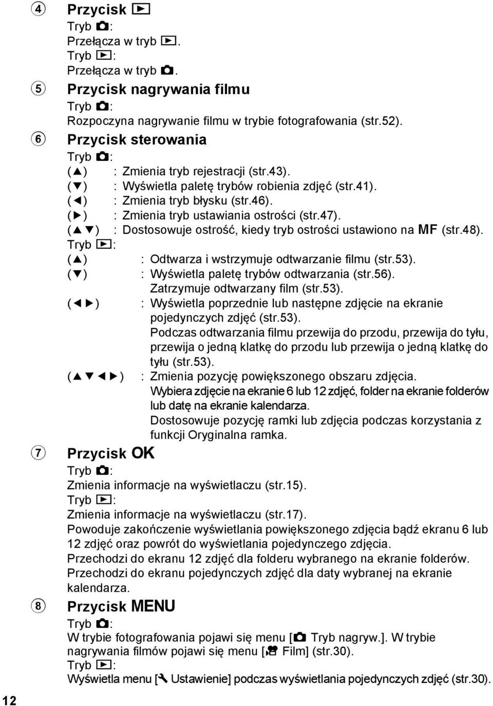 (5) : Zmienia tryb ustawiania ostrości (str.47). (23) : Dostosowuje ostrość, kiedy tryb ostrości ustawiono na \ (str.48). Tryb Q: (2) : Odtwarza i wstrzymuje odtwarzanie filmu (str.53).