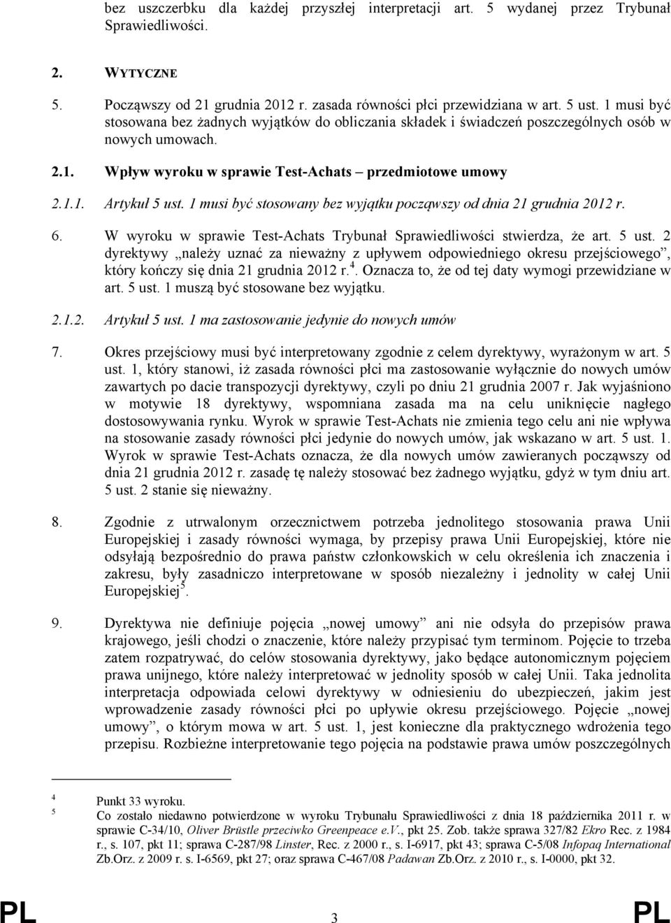 1 musi być stosowany bez wyjątku począwszy od dnia 21 grudnia 2012 r. 6. W wyroku w sprawie Test-Achats Trybunał Sprawiedliwości stwierdza, że art. 5 ust.