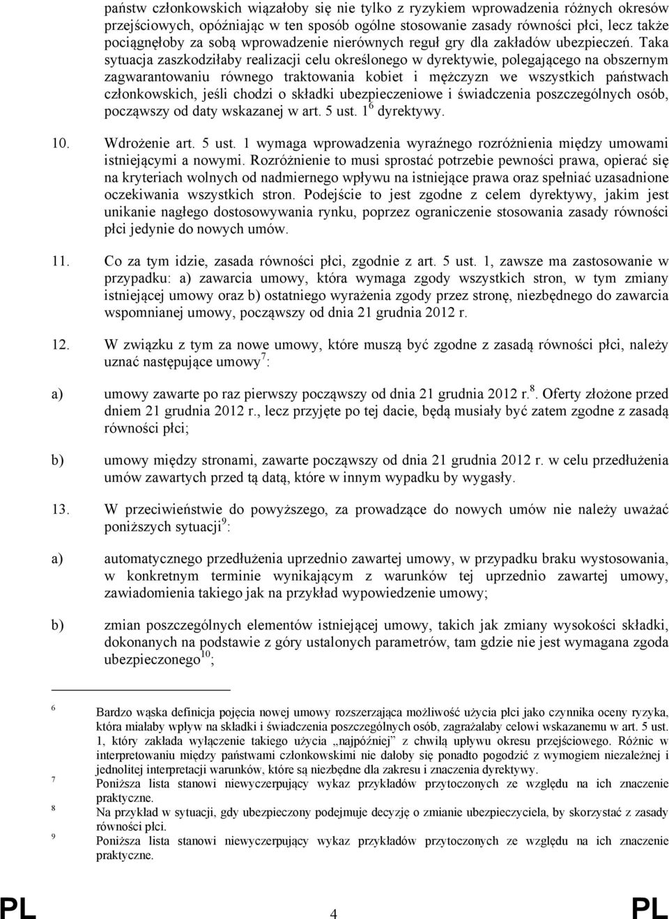 Taka sytuacja zaszkodziłaby realizacji celu określonego w dyrektywie, polegającego na obszernym zagwarantowaniu równego traktowania kobiet i mężczyzn we wszystkich państwach członkowskich, jeśli