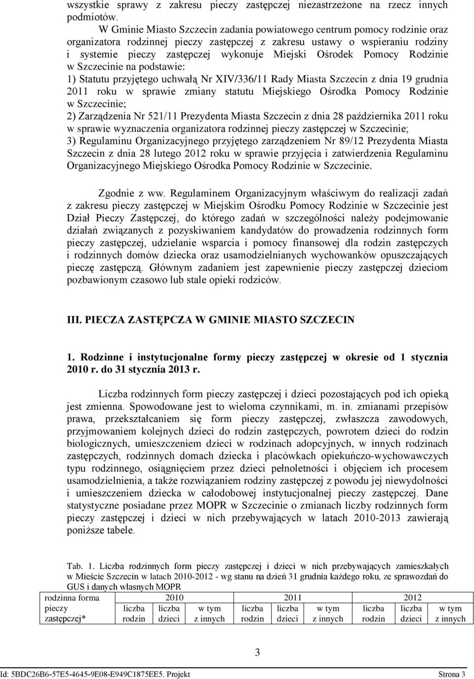 Ośrodek Pomocy Rodzinie w Szczecinie na podstawie: 1) Statutu przyjętego uchwałą Nr XIV/336/11 Rady Miasta Szczecin z dnia 19 grudnia 2011 roku w sprawie zmiany statutu Miejskiego Ośrodka Pomocy