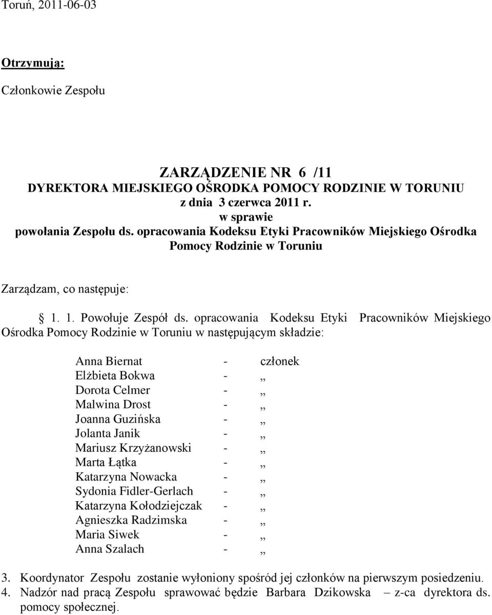 opracowania Kodeksu Etyki Pracowników Miejskiego Ośrodka Pomocy Rodzinie w Toruniu w następującym składzie: Anna Biernat - członek Elżbieta Bokwa - Dorota Celmer - Malwina Drost - Joanna Guzińska -