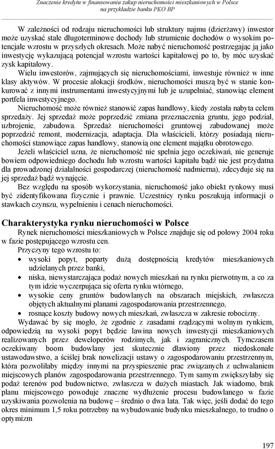 Może nabyć nieruchomość postrzegając ją jako inwestycję wykazującą potencjał wzrostu wartości kapitałowej po to, by móc uzyskać zysk kapitałowy.