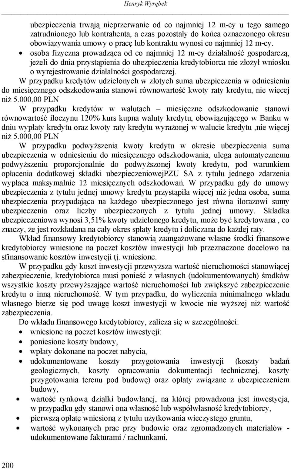 osoba fizyczna prowadząca od co najmniej 12 m-cy działalność gospodarczą, jeżeli do dnia przystąpienia do ubezpieczenia kredytobiorca nie złożył wniosku o wyrejestrowanie działalności gospodarczej.