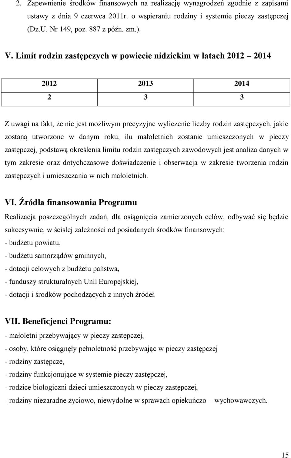 w danym roku, ilu małoletnich zostanie umieszczonych w pieczy zastępczej, podstawą określenia limitu rodzin zastępczych zawodowych jest analiza danych w tym zakresie oraz dotychczasowe doświadczenie