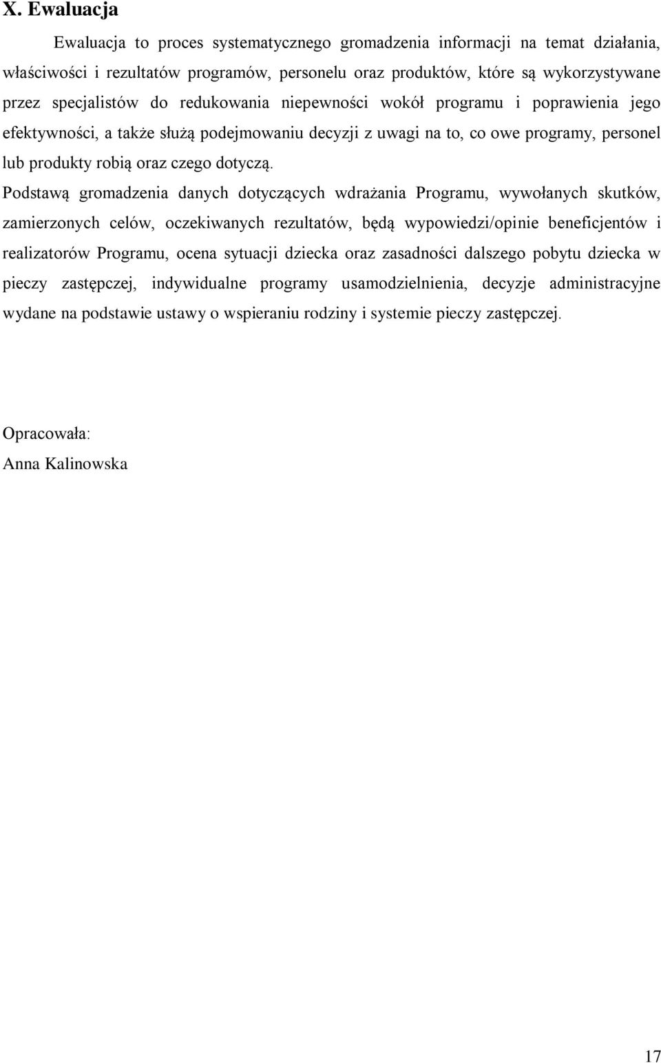 Podstawą gromadzenia danych dotyczących wdrażania Programu, wywołanych skutków, zamierzonych celów, oczekiwanych rezultatów, będą wypowiedzi/opinie beneficjentów i realizatorów Programu, ocena