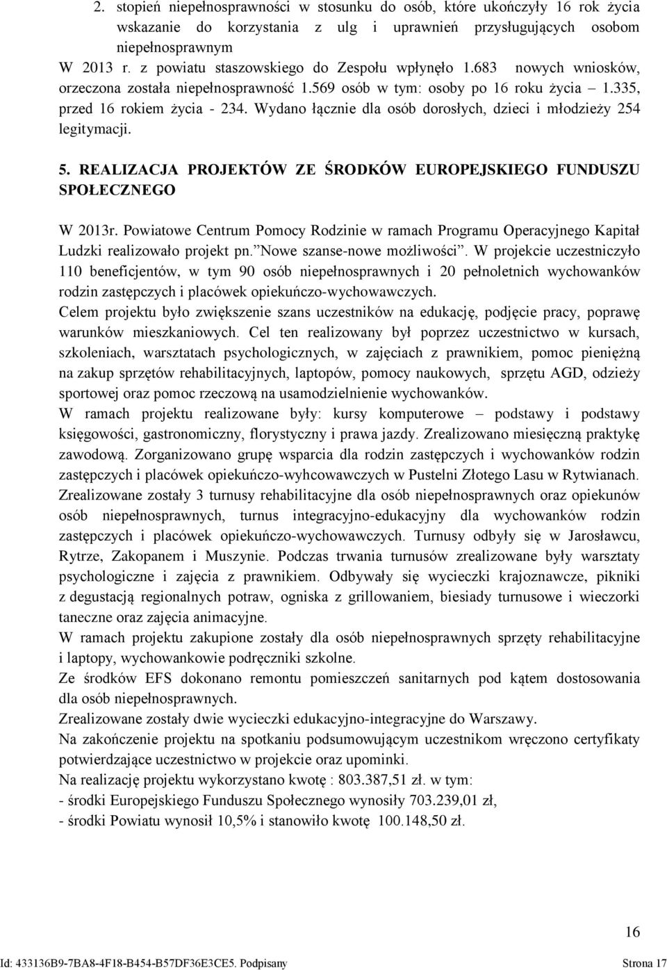 Wydano łącznie dla osób dorosłych, dzieci i młodzieży 254 legitymacji. 5. REALIZACJA PROJEKTÓW ZE ŚRODKÓW EUROPEJSKIEGO FUNDUSZU SPOŁECZNEGO W 2013r.