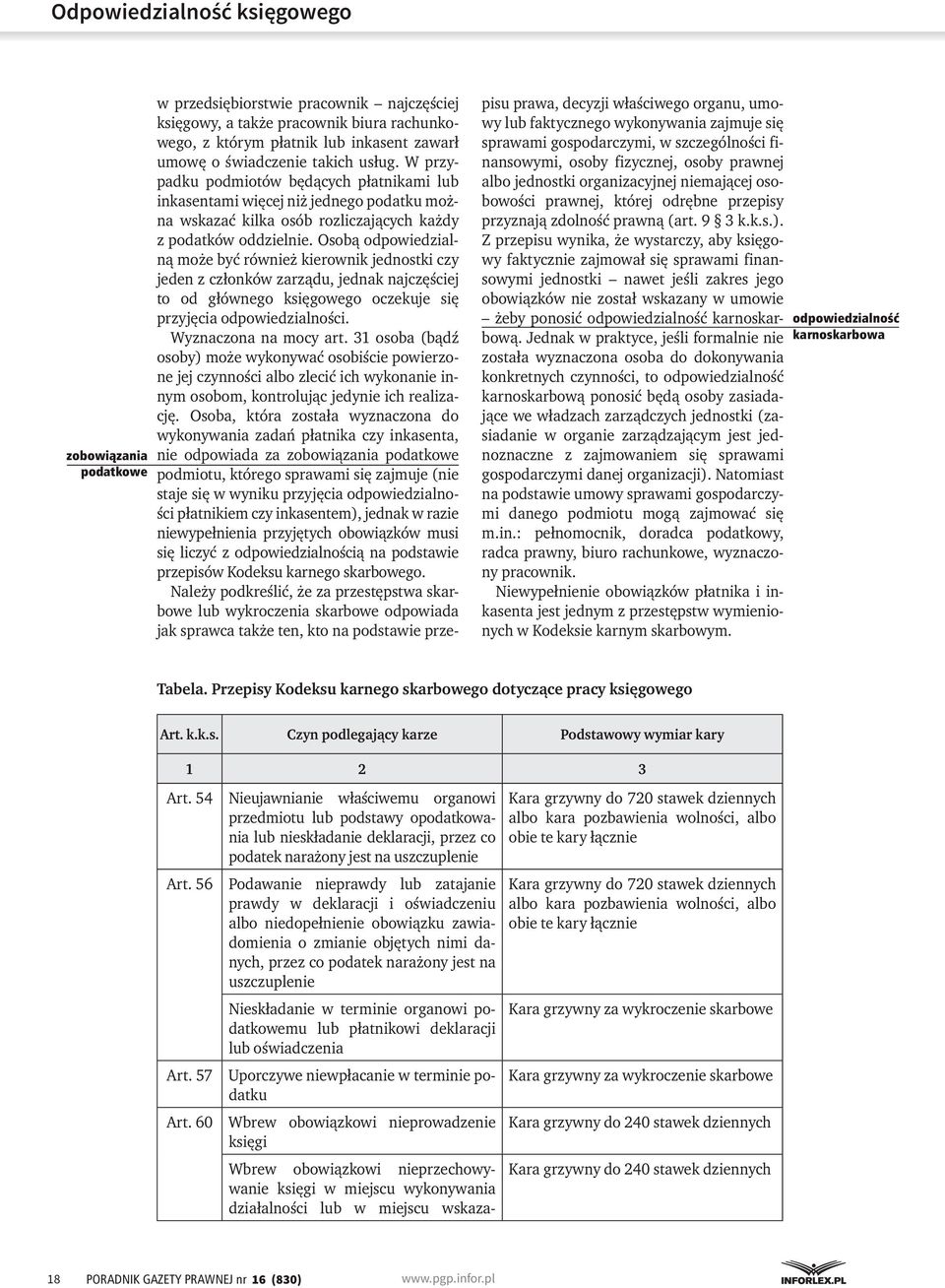 Osobą odpowiedzialną może być również kierownik jednostki czy jeden z członków zarządu, jednak najczęściej to od głównego księgowego oczekuje się przyjęcia odpowiedzialności. Wyznaczona na mocy art.