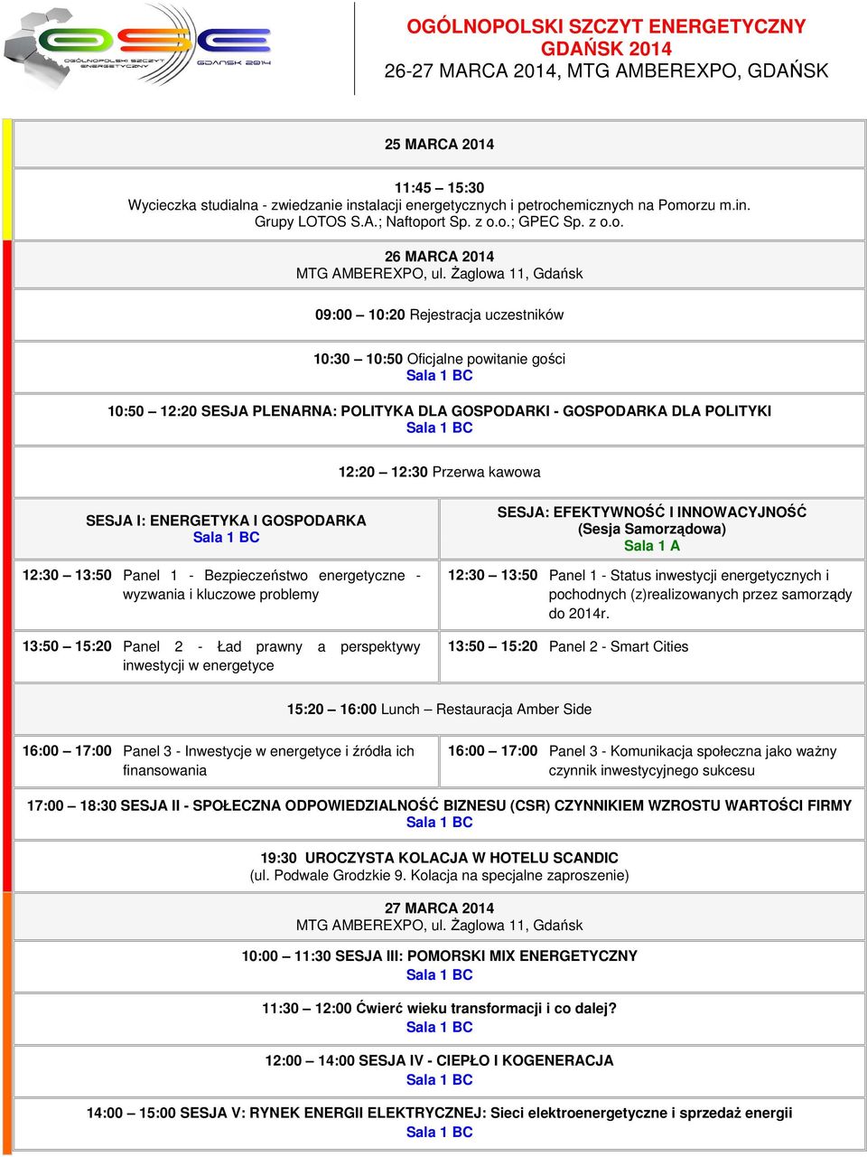 Żaglowa 11, Gdańsk 09:00 10:20 Rejestracja uczestników 10:30 10:50 Oficjalne powitanie gości 10:50 12:20 SESJA PLENARNA: POLITYKA DLA GOSPODARKI - GOSPODARKA DLA POLITYKI 12:20 12:30 Przerwa kawowa