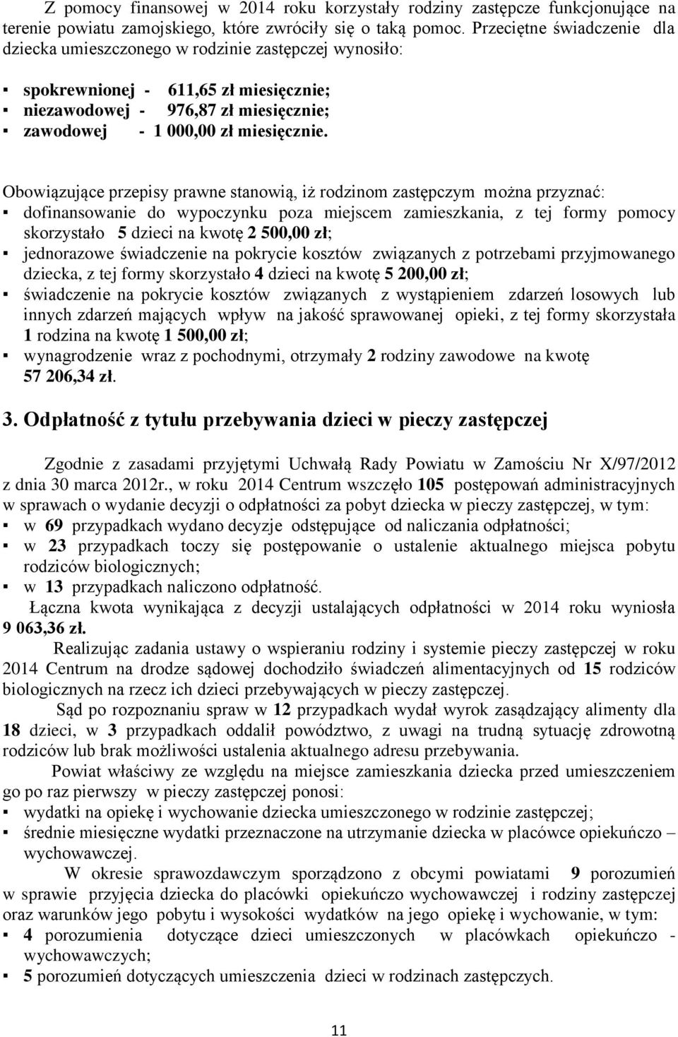 Obowiązujące przepisy prawne stanowią, iż rodzinom zastępczym można przyznać: dofinansowanie do wypoczynku poza miejscem zamieszkania, z tej formy pomocy skorzystało 5 dzieci na kwotę 2 500,00 zł;