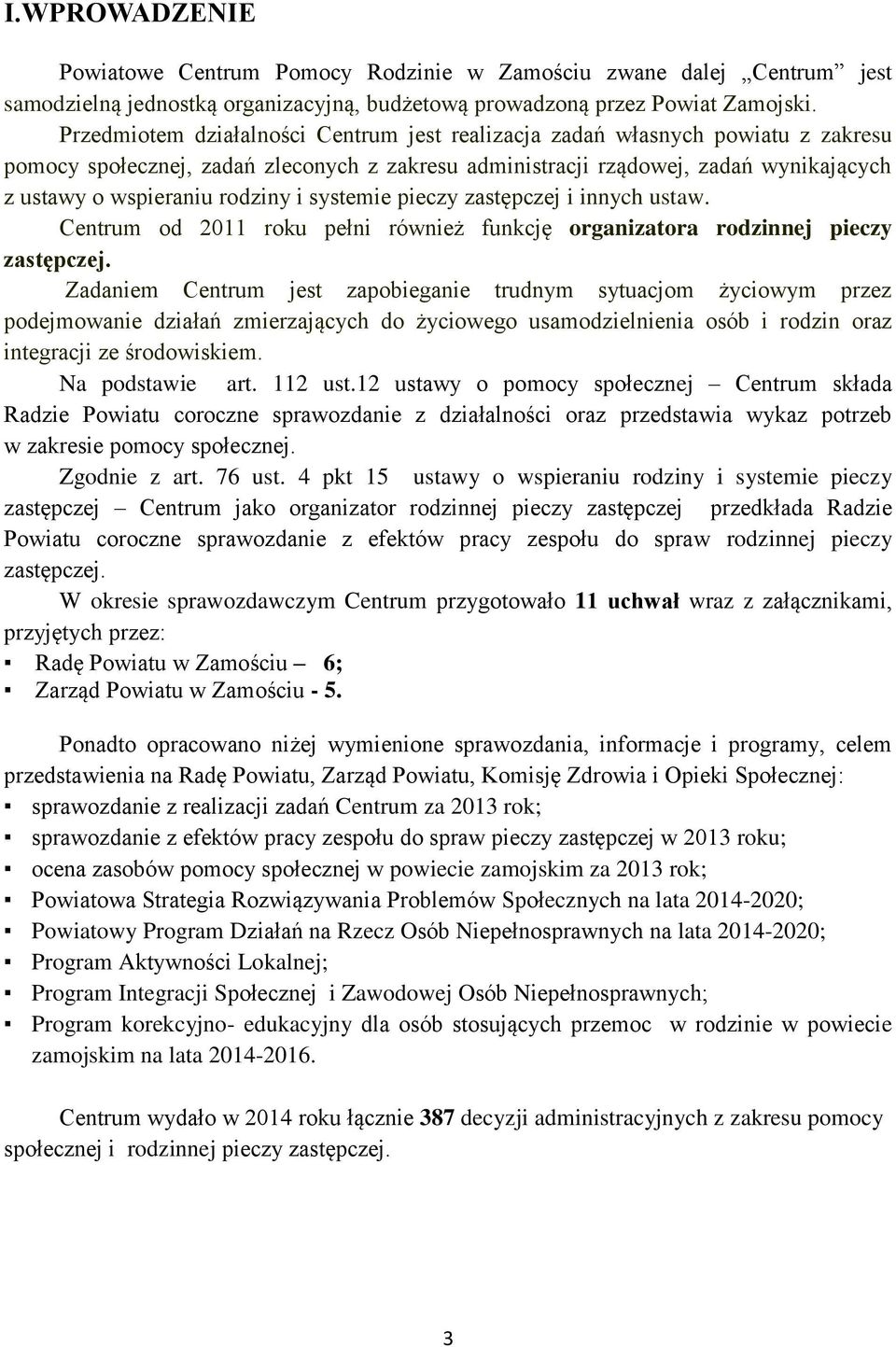 i systemie pieczy zastępczej i innych ustaw. Centrum od 2011 roku pełni również funkcję organizatora rodzinnej pieczy zastępczej.