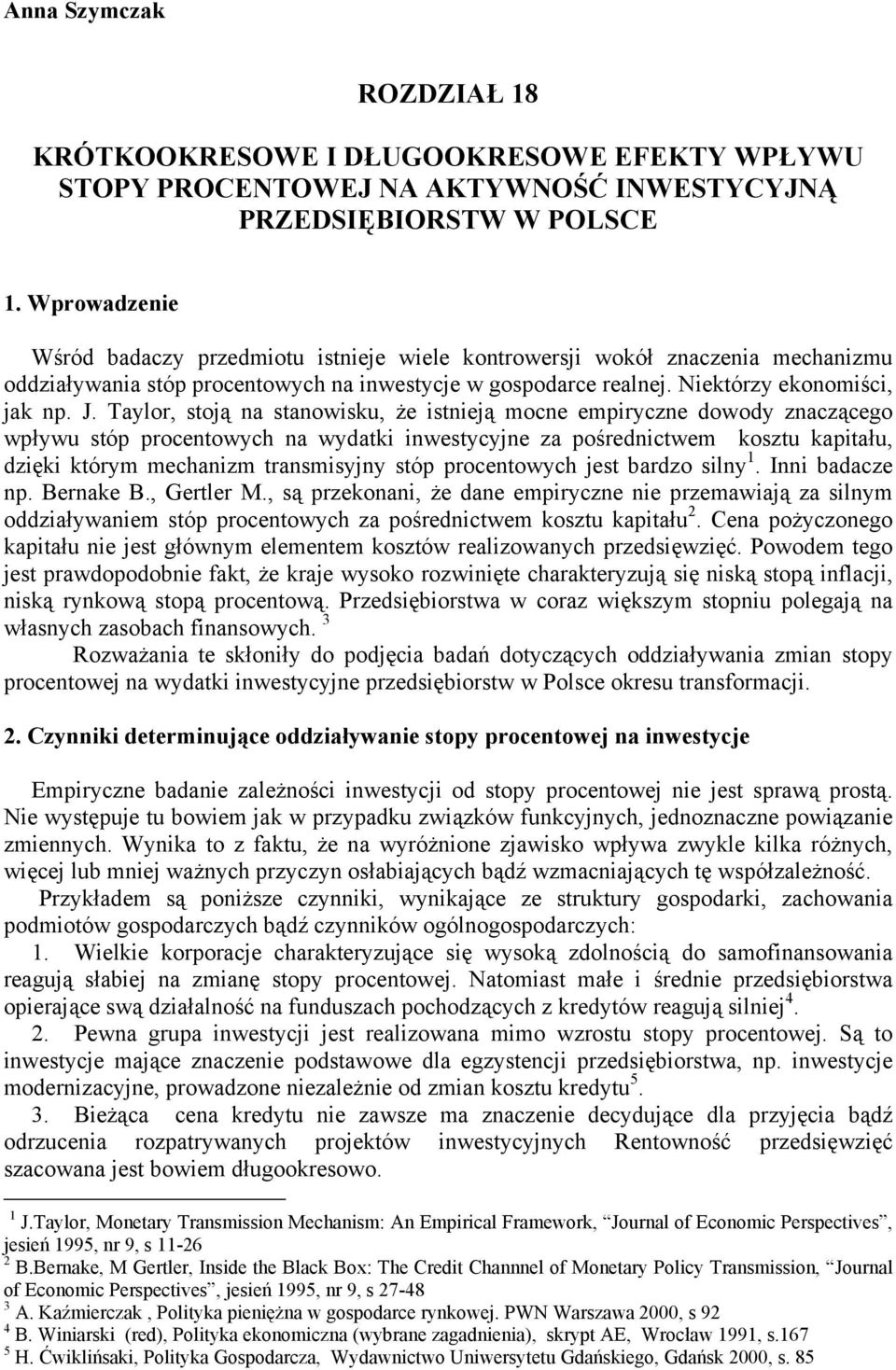 Taylor, stoją na stanowisku, że istnieją mocne empiryczne dowody znaczącego wpływu stóp procentowych na wydatki inwestycyjne za pośrednictwem kosztu kapitału, dzięki którym mechanizm transmisyjny