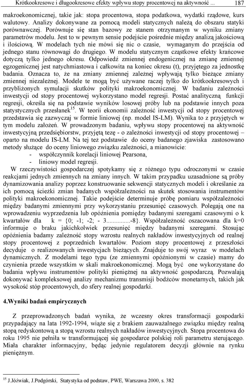 Jest to w pewnym sensie podejście pośrednie między analizą jakościową i ilościową. W modelach tych nie mówi się nic o czasie, wymaganym do przejścia od jednego stanu równowagi do drugiego.