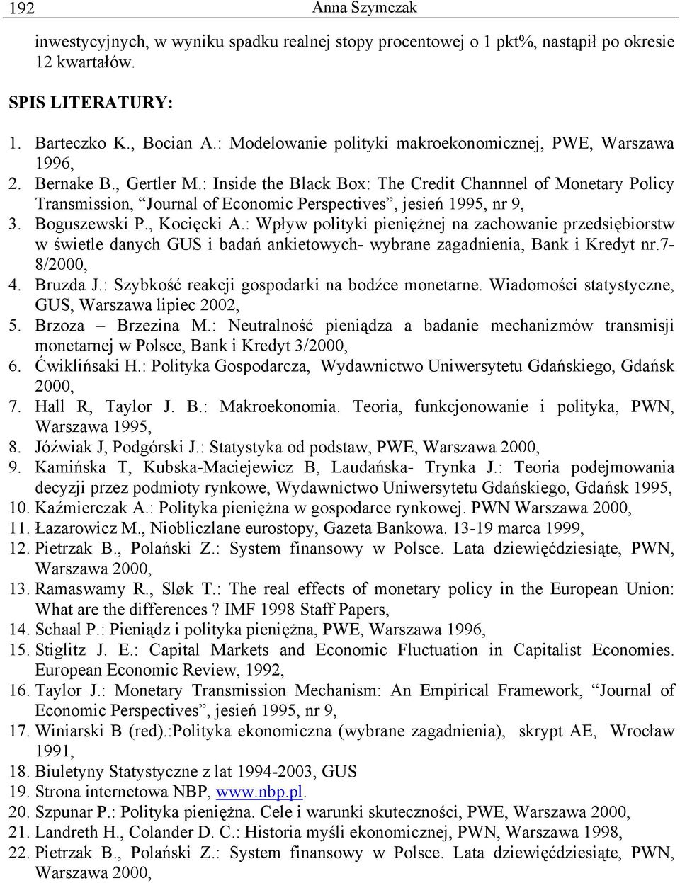 : Inside the Black Box: The Credit Channnel of Monetary Policy Transmission, Journal of Economic Perspectives, jesień 1995, nr 9, 3. Boguszewski P., Kocięcki A.