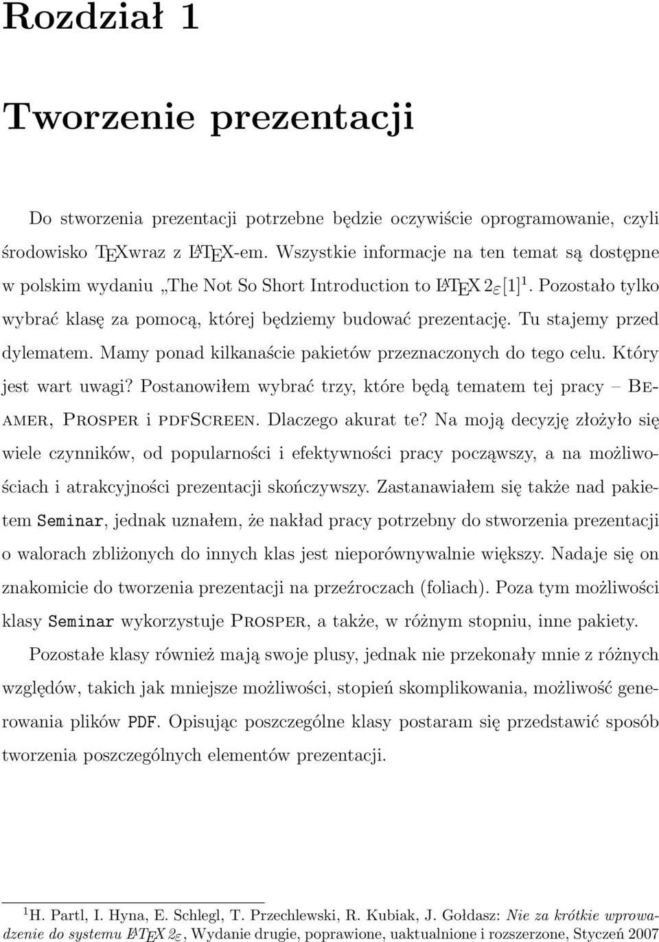 Tu stajemy przed dylematem. Mamy ponad kilkanaście pakietów przeznaczonych do tego celu. Który jest wart uwagi? Postanowiłem wybrać trzy, które będą tematem tej pracy Beamer, Prosper i pdfscreen.