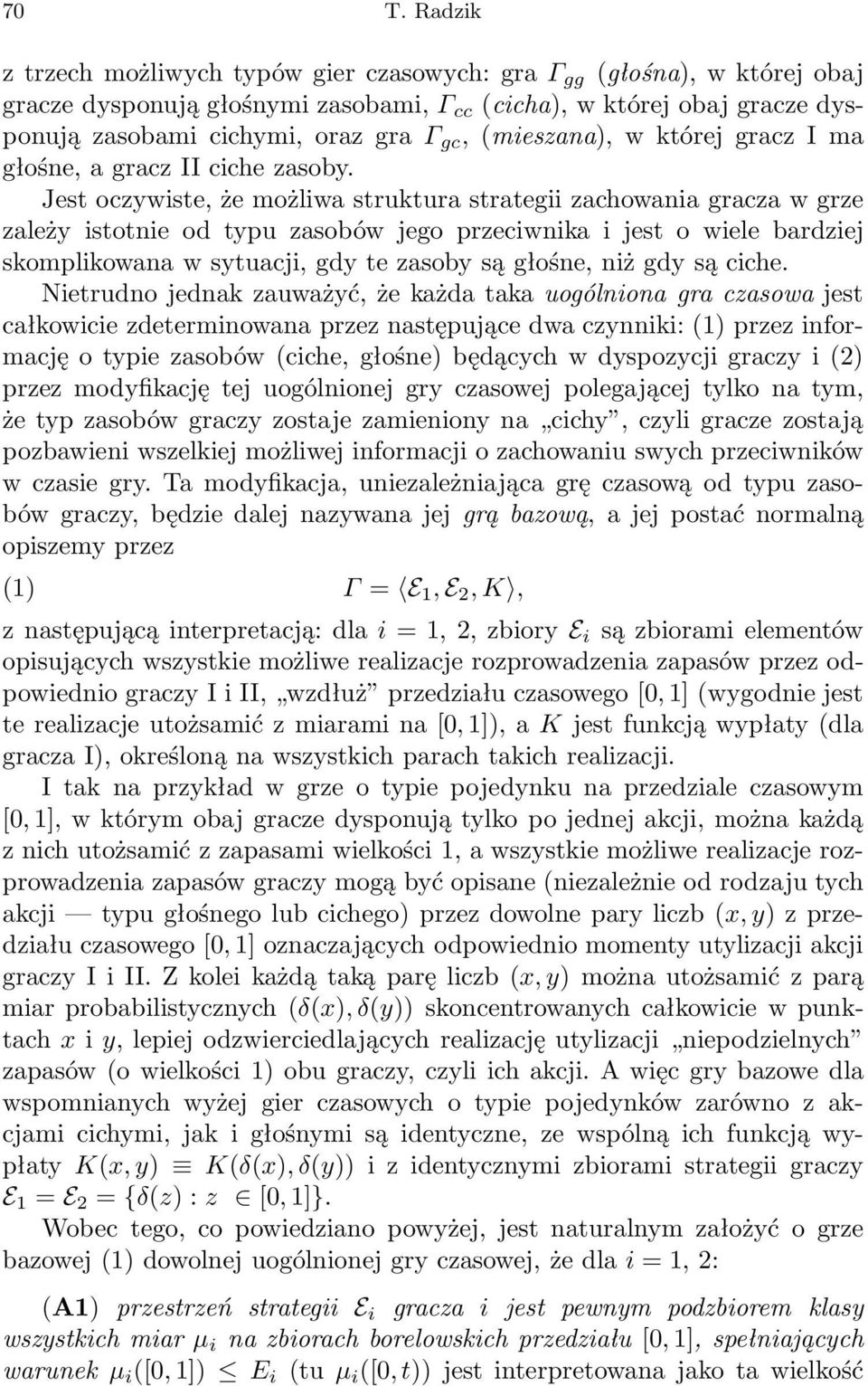 Jest oczywiste, że możliw struktur strtegii zchowni grcz w grze zleży istotnie od typu zsobów jego przeciwnik i jest o wiele brdziej skomplikown w sytucji, gdy te zsoby są głośne, niż gdy są ciche.