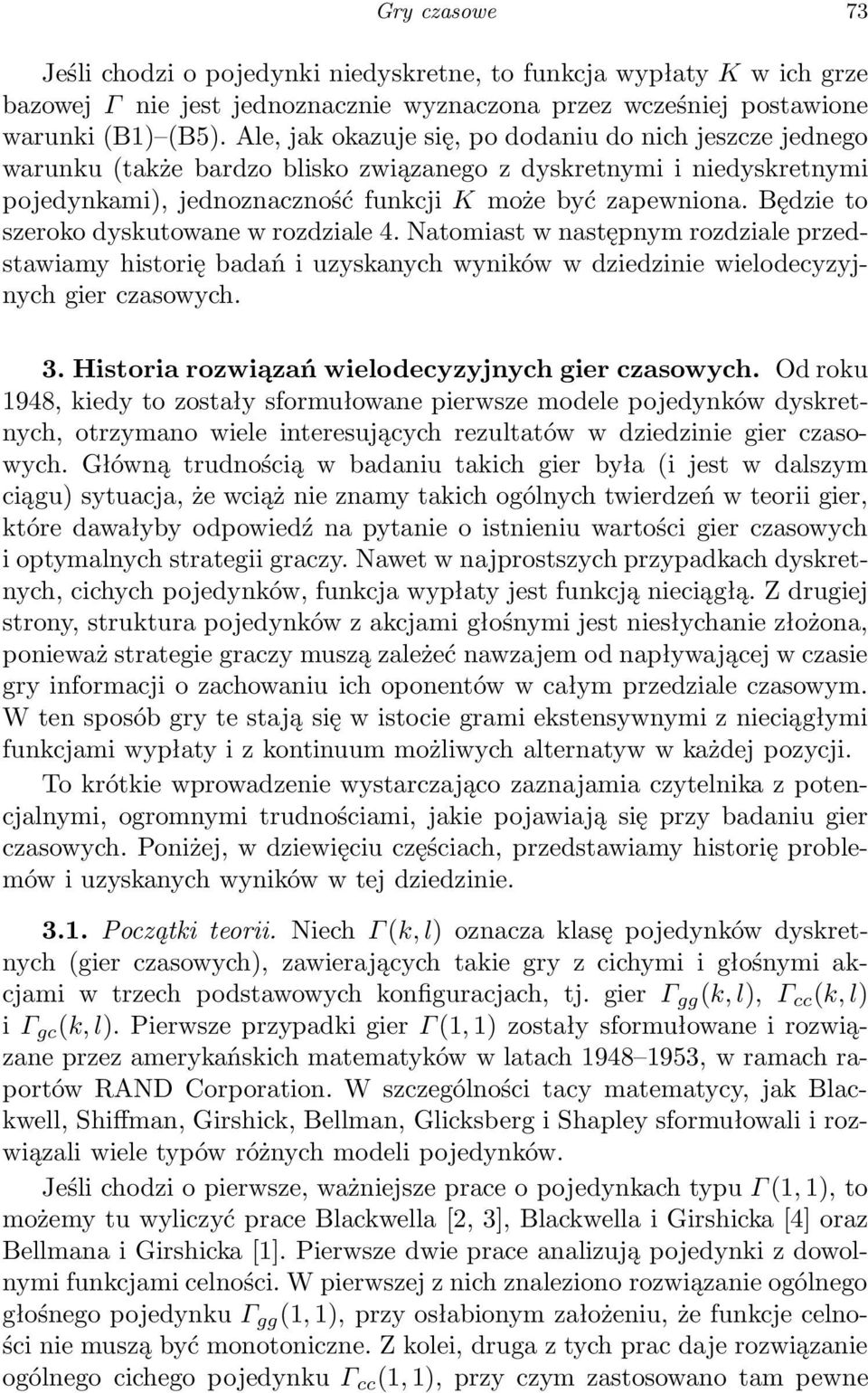 Będzie to szeroko dyskutowne w rozdzile 4. Ntomist w nstępnym rozdzile przedstwimy historię bdń i uzysknych wyników w dziedzinie wielodecyzyjnych gier czsowych. 3.