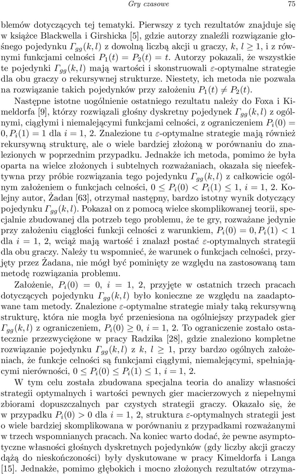 celności P 1 (t) =P 2 (t) =t. Autorzy pokzli, że wszystkie te pojedynki Γ gg (k, l) mją wrtości i skonstruowli ε-optymlne strtegie dl obu grczy o rekursywnej strukturze.