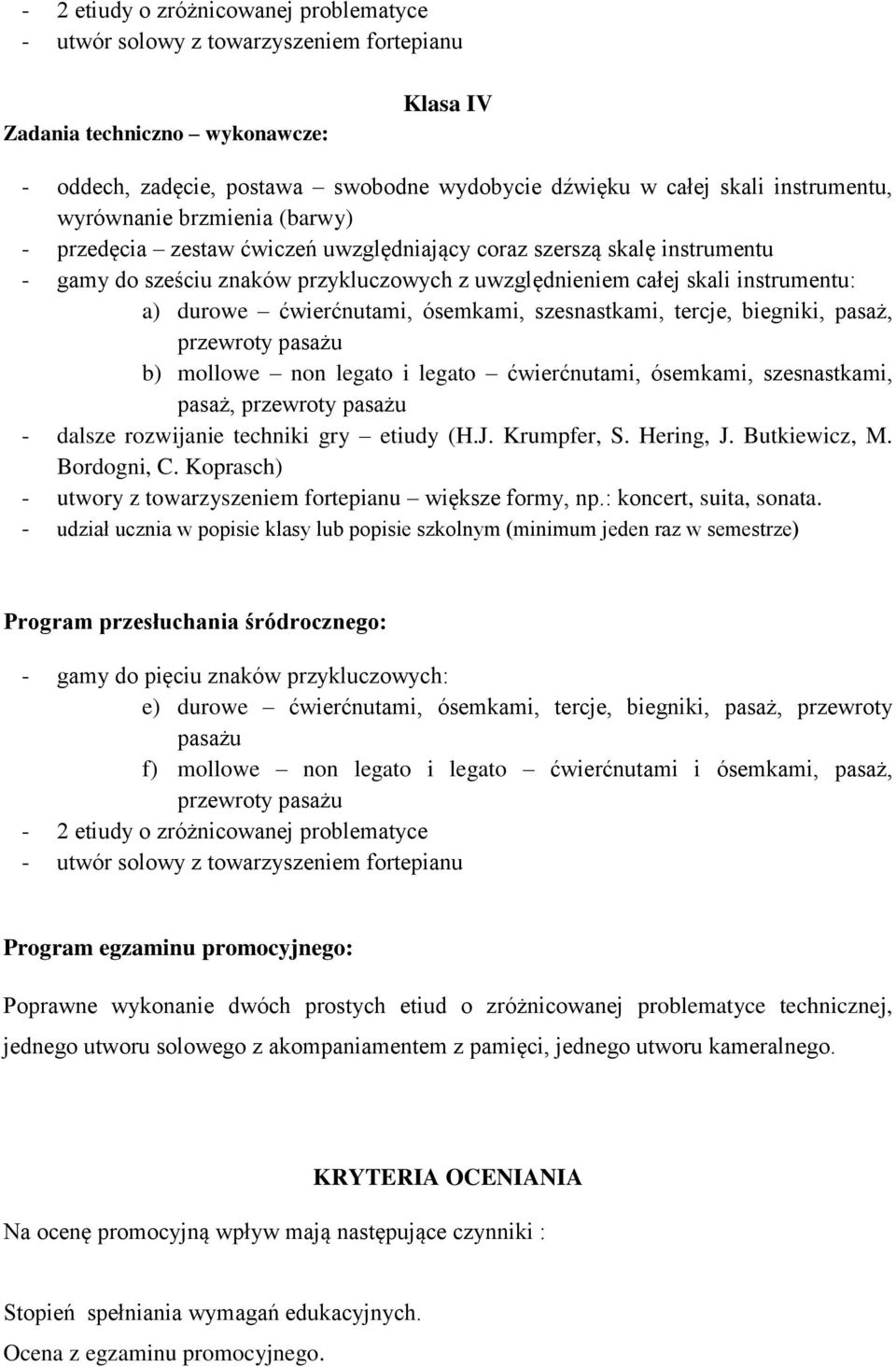 a) durowe ćwierćnutami, ósemkami, szesnastkami, tercje, biegniki, pasaż, przewroty b) mollowe non legato i legato ćwierćnutami, ósemkami, szesnastkami, pasaż, przewroty - dalsze rozwijanie techniki