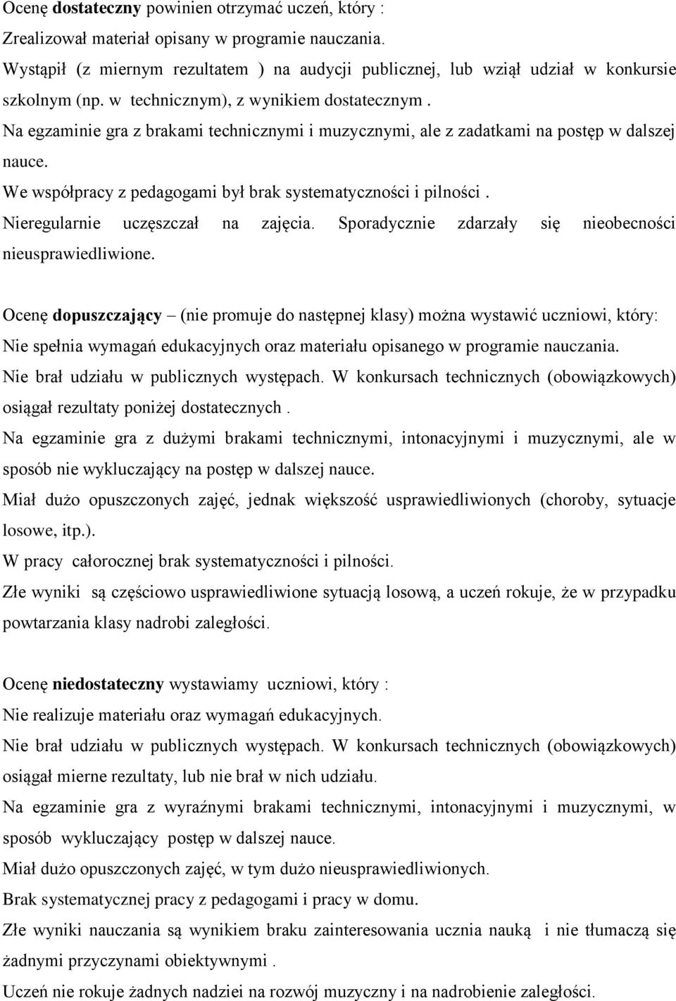 Na egzaminie gra z brakami technicznymi i muzycznymi, ale z zadatkami na postęp w dalszej nauce. We współpracy z pedagogami był brak systematyczności i pilności. Nieregularnie uczęszczał na zajęcia.