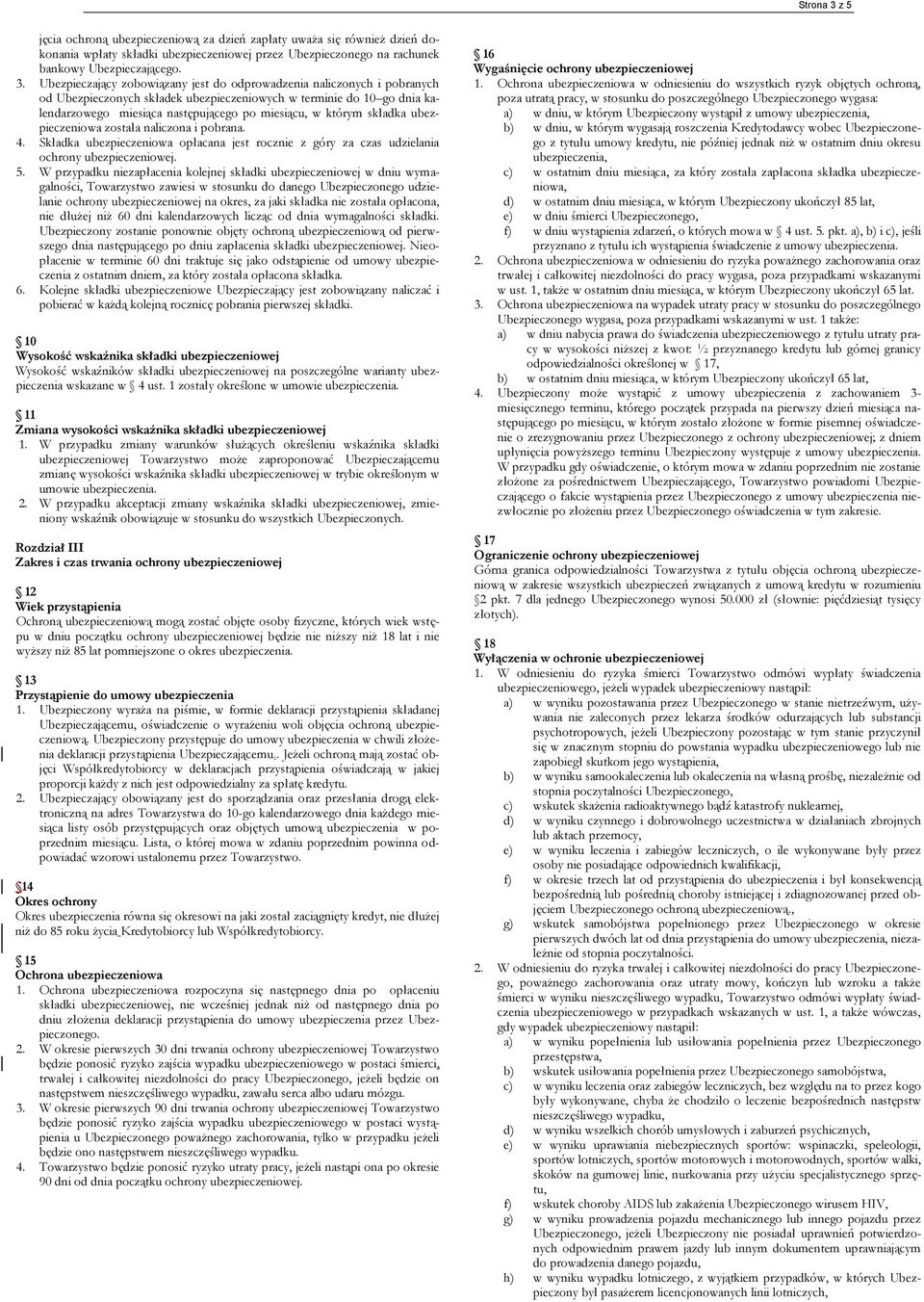 Ubezpieczający zobowiązany jest do odprowadzenia naliczonych i pobranych od Ubezpieczonych składek ubezpieczeniowych w terminie do 10 go dnia kalendarzowego miesiąca następującego po miesiącu, w