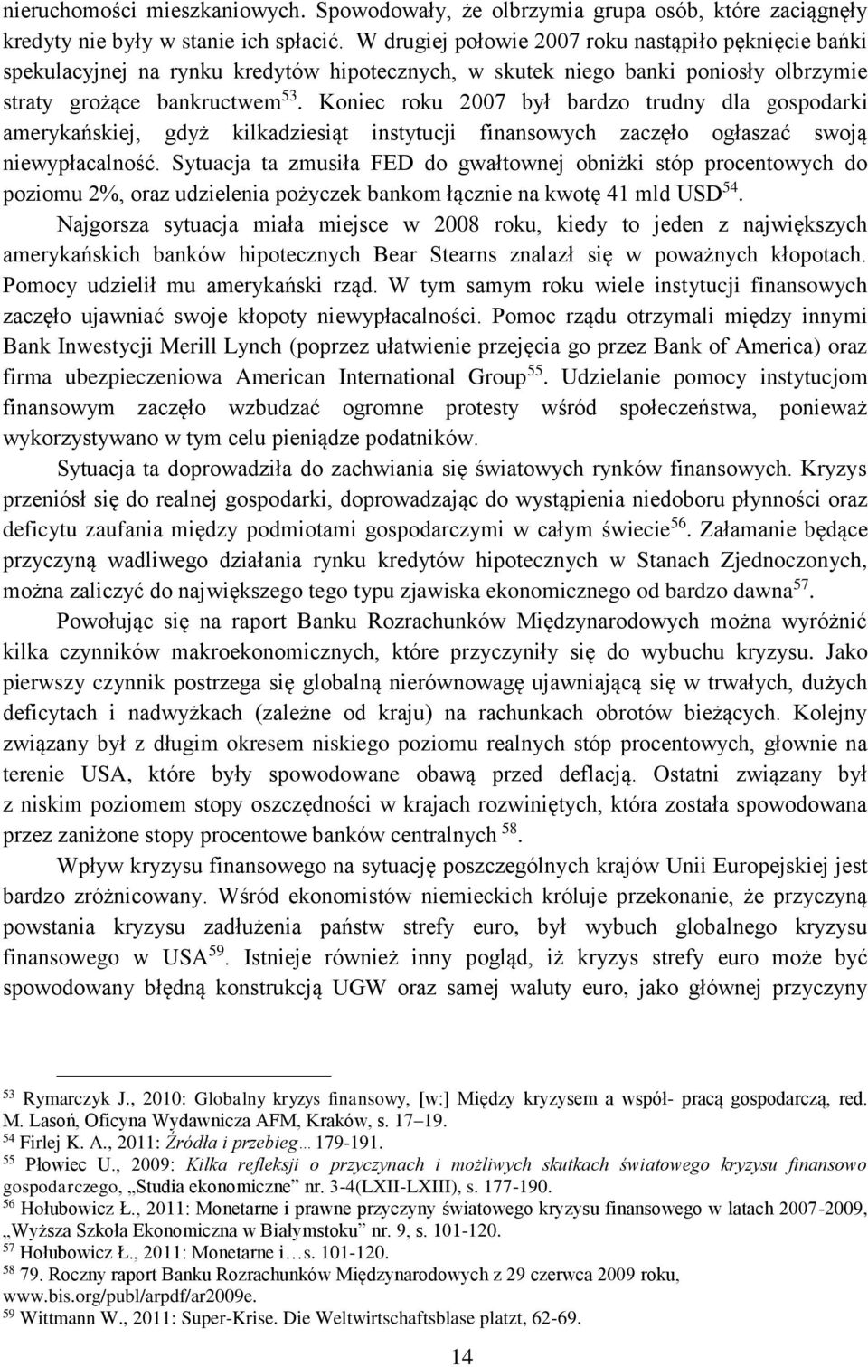 Koniec roku 2007 był bardzo trudny dla gospodarki amerykańskiej, gdyż kilkadziesiąt instytucji finansowych zaczęło ogłaszać swoją niewypłacalność.