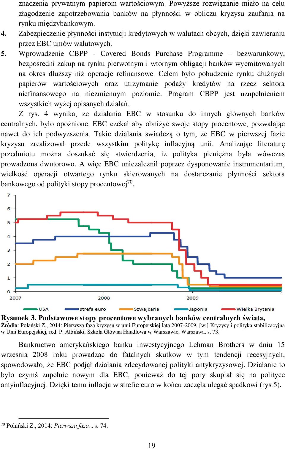 Wprowadzenie CBPP - Covered Bonds Purchase Programme bezwarunkowy, bezpośredni zakup na rynku pierwotnym i wtórnym obligacji banków wyemitowanych na okres dłuższy niż operacje refinansowe.