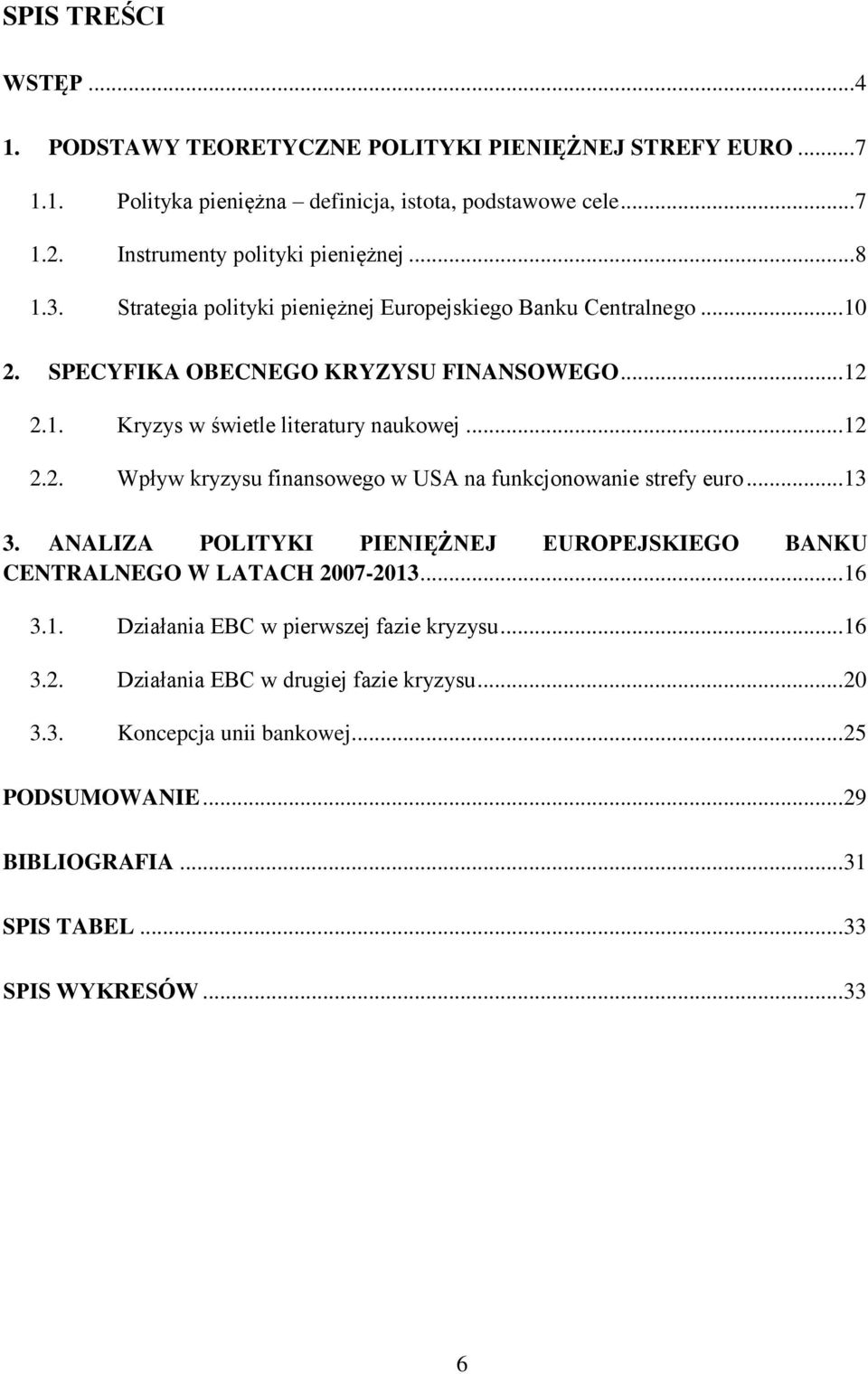 .. 12 2.2. Wpływ kryzysu finansowego w USA na funkcjonowanie strefy euro... 13 3. ANALIZA POLITYKI PIENIĘŻNEJ EUROPEJSKIEGO BANKU CENTRALNEGO W LATACH 2007-2013... 16 3.1. Działania EBC w pierwszej fazie kryzysu.