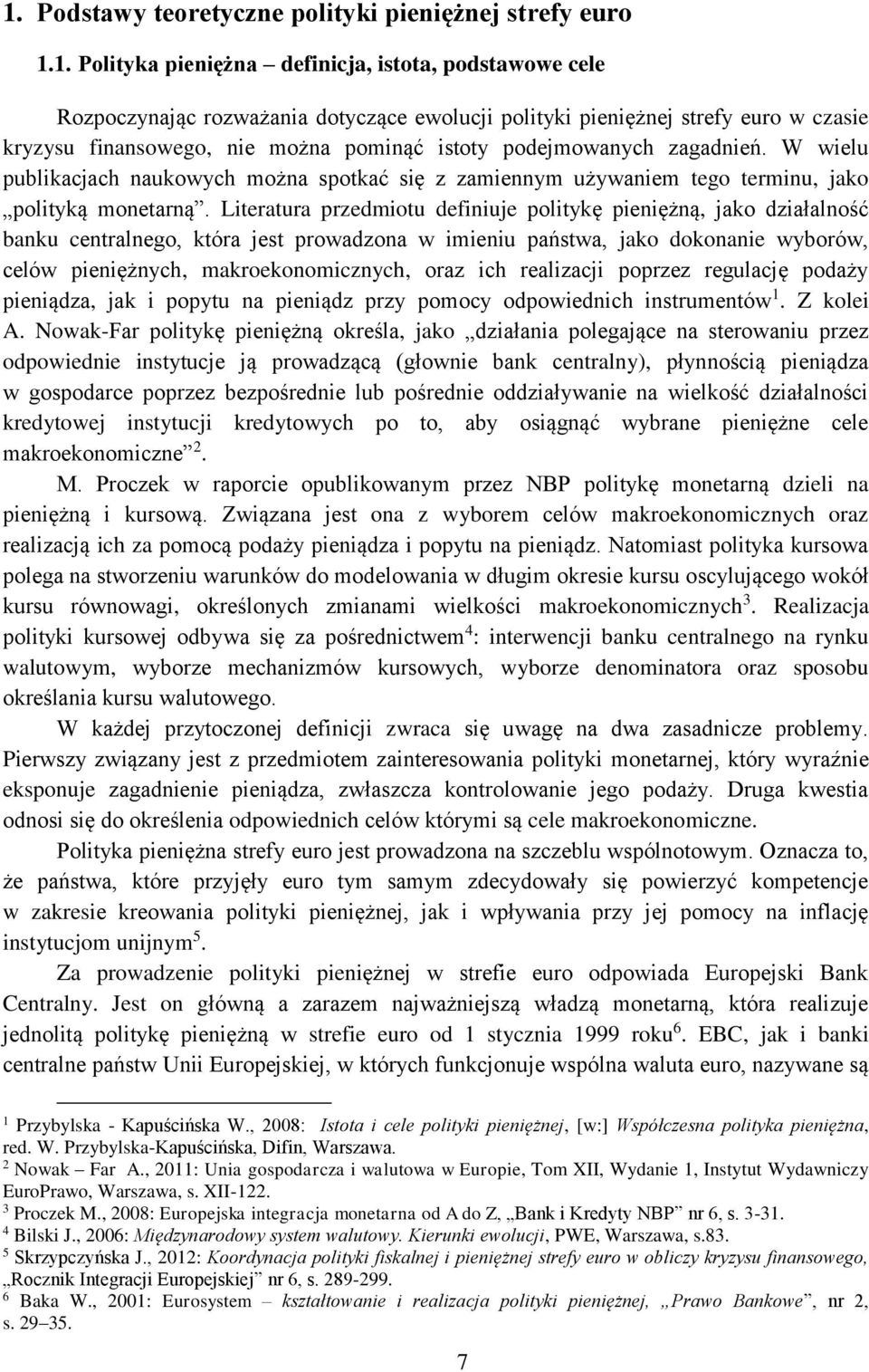 Literatura przedmiotu definiuje politykę pieniężną, jako działalność banku centralnego, która jest prowadzona w imieniu państwa, jako dokonanie wyborów, celów pieniężnych, makroekonomicznych, oraz