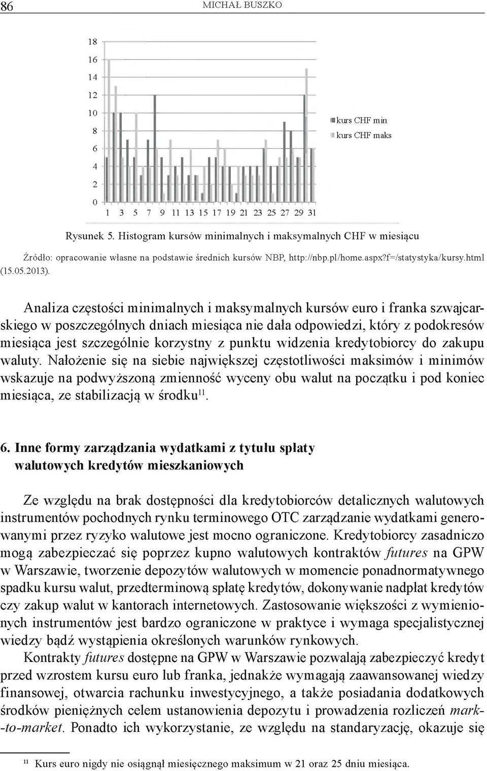 A naliza częstości minimalnych i maksymalnych kursów euro i franka szwajcarskiego w poszczególnych dniach miesiąca nie dała odpowiedzi, który z podokresów miesiąca jest szczególnie korzystny z punktu