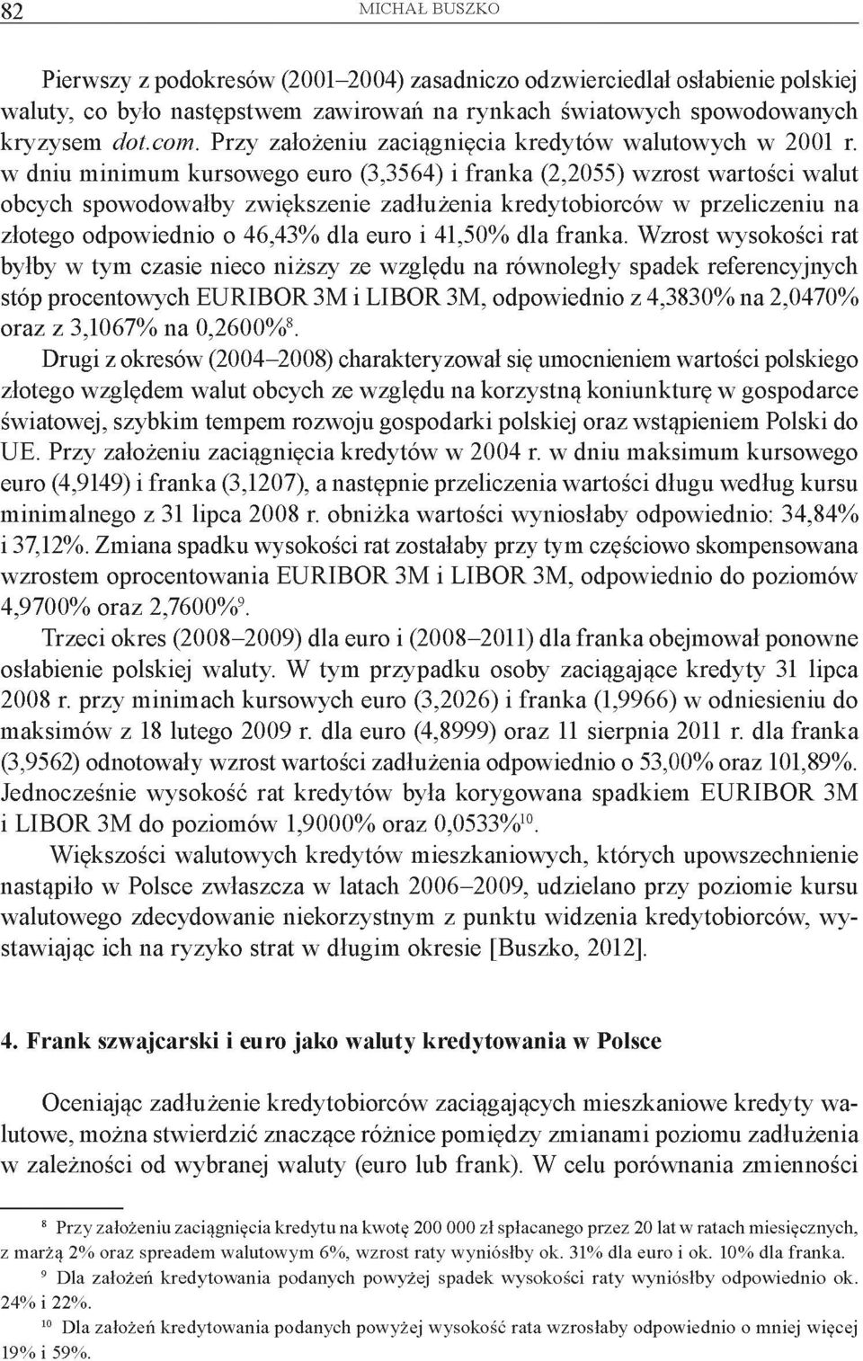 w dniu minimum kursowego euro (3,3564) i franka (2,2055) wzrost wartości walut obcych spowodowałby zwiększenie zadłużenia kredytobiorców w przeliczeniu na złotego odpowiednio o 46,43% dla euro i