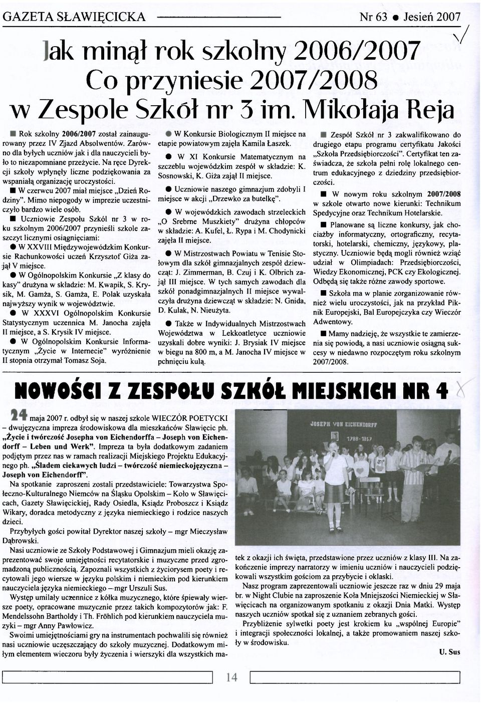 Na ręce Dyrekcji szkoły wpłynęły liczne podziękowania za wspaniałą organizację uroczystości. W czerwcu 2007 miał miejsce Dzień Rodziny". Mimo niepogody w imprezie uczestniczyło bardzo wiele osób.