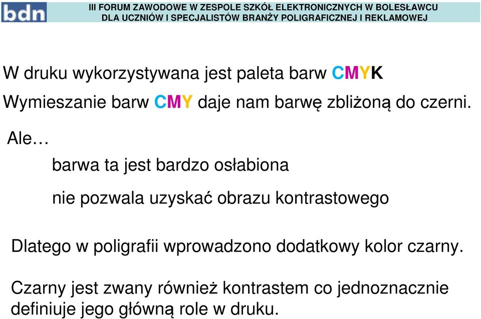 Ale barwa ta jest bardzo osłabiona nie pozwala uzyskać obrazu kontrastowego