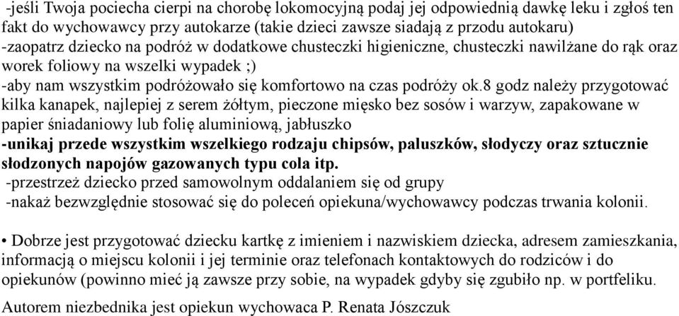 8 godz należy przygotować kilka kanapek, najlepiej z serem żółtym, pieczone mięsko bez sosów i warzyw, zapakowane w papier śniadaniowy lub folię aluminiową, jabłuszko -unikaj przede wszystkim