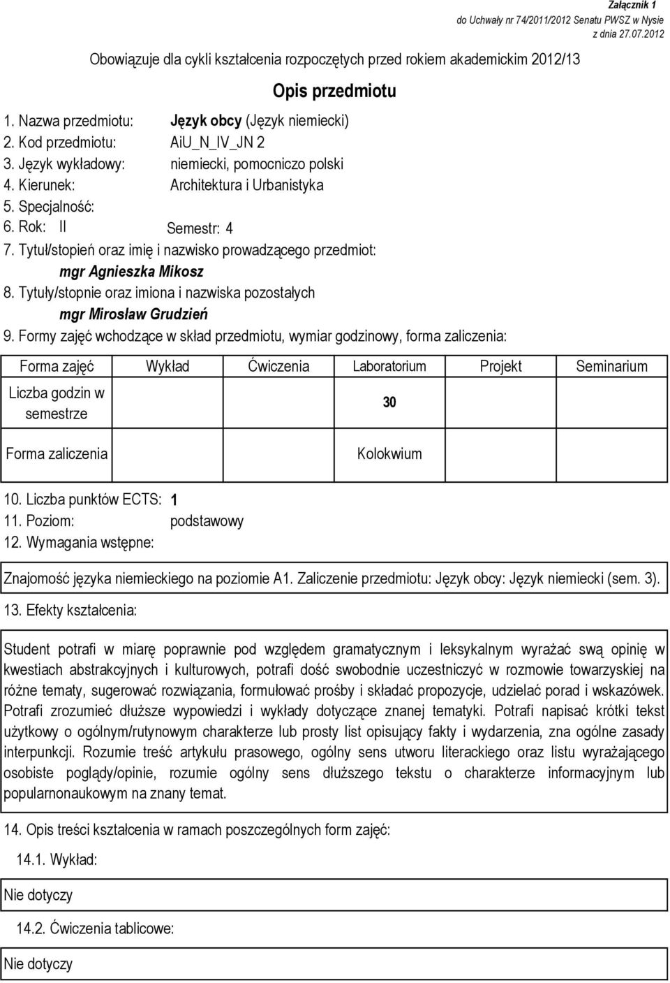 Formy zajęć wchodzące w skład przedmiotu, wymiar godzinowy, forma zaliczenia: Liczba godzin w semestrze Załącznik 1 do Uchwały nr 74/2011/2012 Senatu PWSZ w Nysie z dnia 27.07.