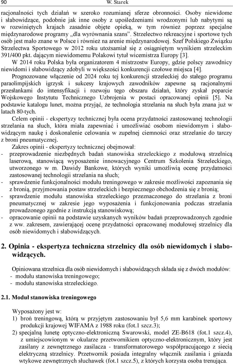 programy dla wyrównania szans. Strzelectwo rekreacyjne i sportowe tych osób jest mało znane w Polsce i również na arenie międzynarodowej.