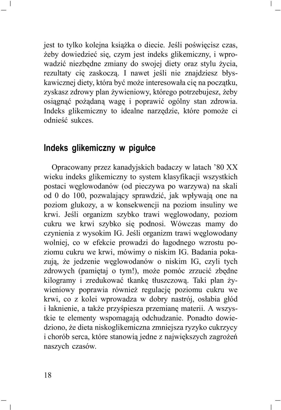 I nawet jeśli nie znajdziesz błyskawicznej diety, która być może interesowała cię na początku, zyskasz zdrowy plan żywieniowy, którego potrzebujesz, żeby osiągnąć pożądaną wagę i poprawić ogólny stan