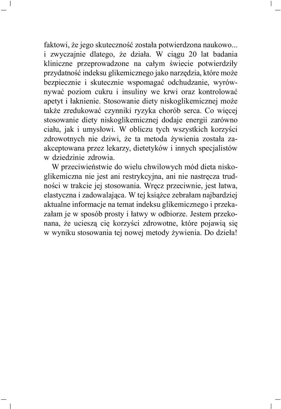 poziom cukru i insuliny we krwi oraz kontrolować apetyt i łaknienie. Stosowanie diety niskoglikemicznej może także zredukować czynniki ryzyka chorób serca.