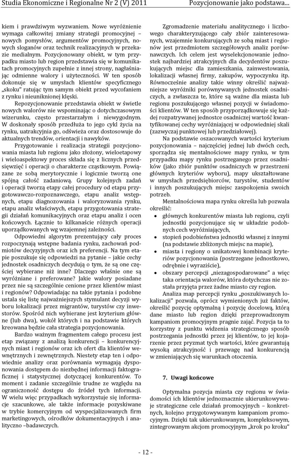 Pozycjonowany obiekt, w tym przypadku miasto lub region przedstawia się w komunikatach promocyjnych zupełnie z innej strony, nagłaśniając odmienne walory i użyteczności.