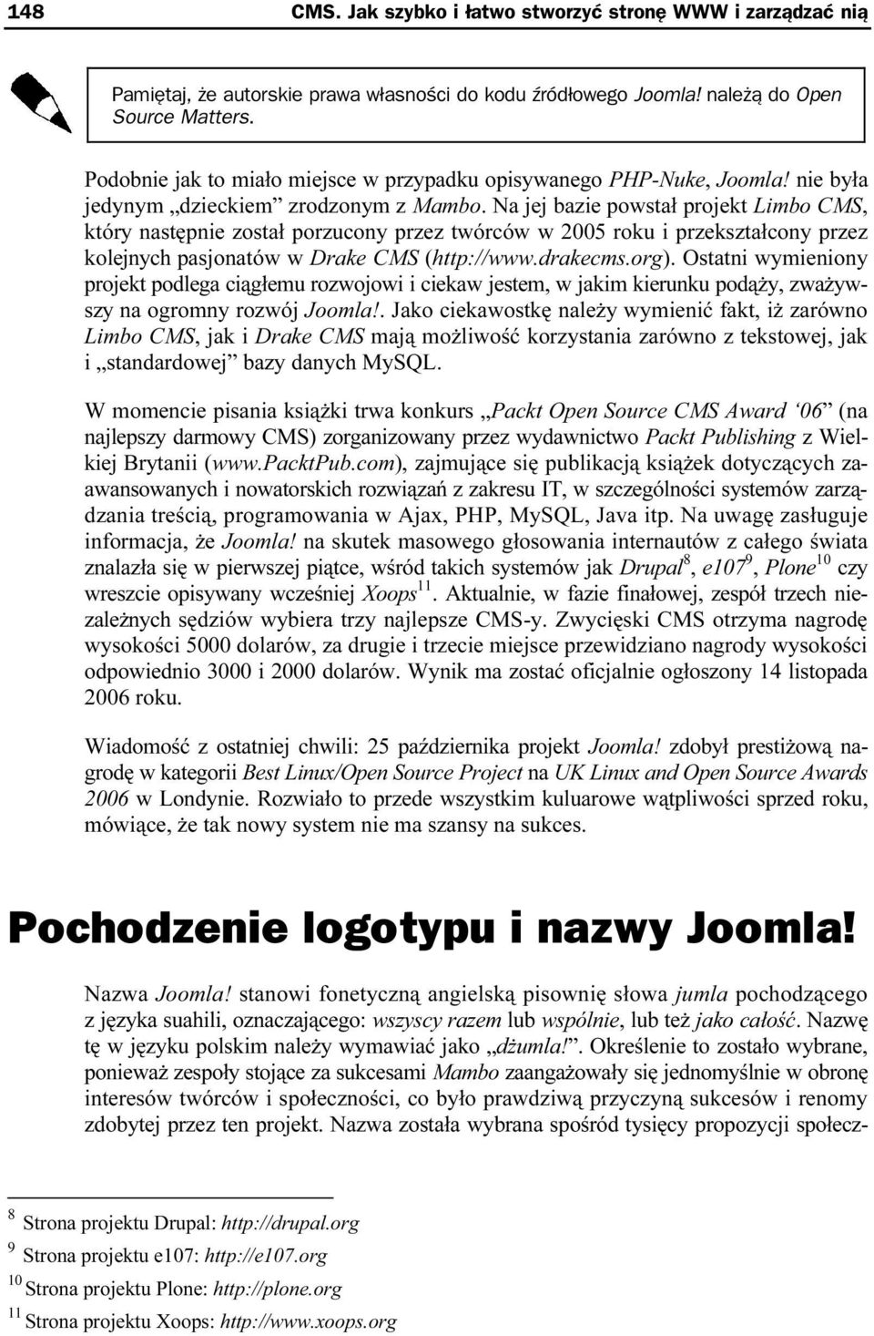 Na jej bazie powstał projekt Limbo CMS, który następnie został porzucony przez twórców w 2005 roku i przekształcony przez kolejnych pasjonatów w Drake CMS (http://www.drakecms.org).