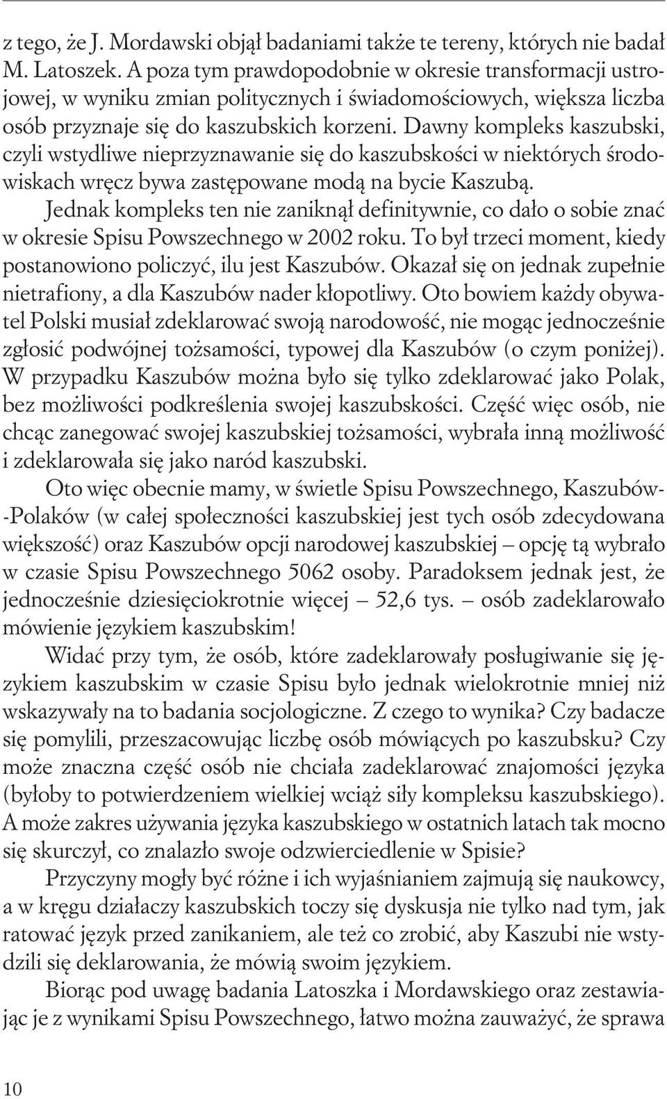 Dawny kompleks kaszubski, czyli wstydliwe nieprzyznawanie się do kaszubskości w niektórych środowiskach wręcz bywa zastępowane modą na bycie Kaszubą.
