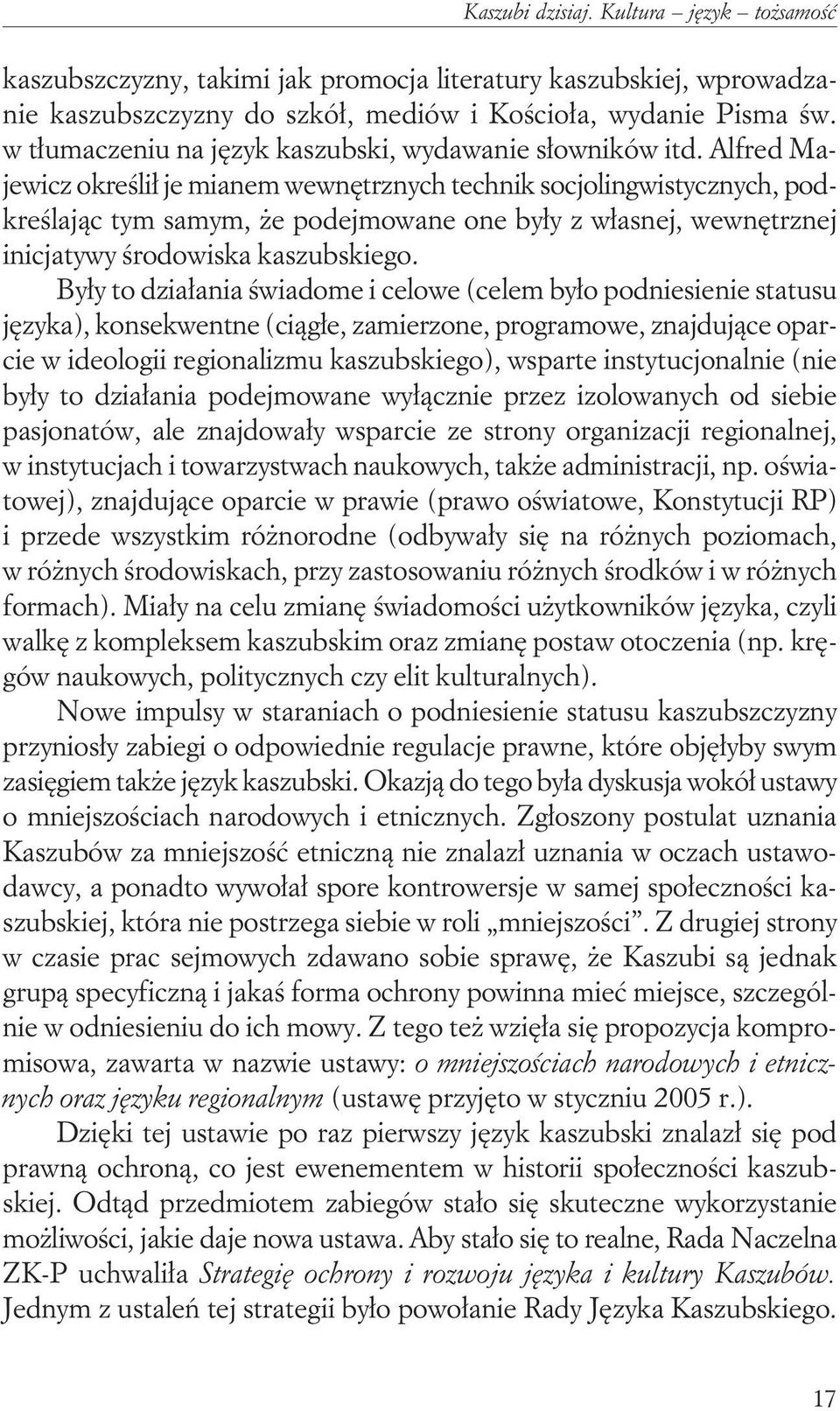 Alfred Majewicz określił je mianem wewnętrznych technik socjolingwistycznych, podkreślając tym samym, że podejmowane one były z własnej, wewnętrznej inicjatywy środowiska kaszubskiego.