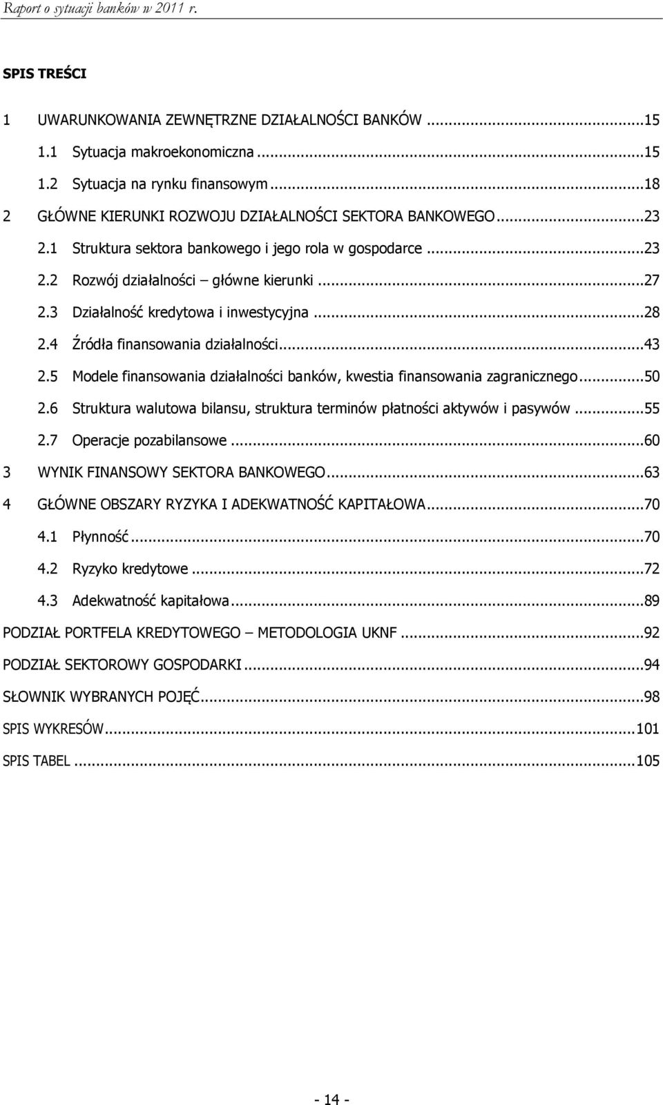 5 Modele finansowania działalności banków, kwestia finansowania zagranicznego...50 2.6 Struktura walutowa bilansu, struktura terminów płatności aktywów i pasywów...55 2.7 Operacje pozabilansowe.