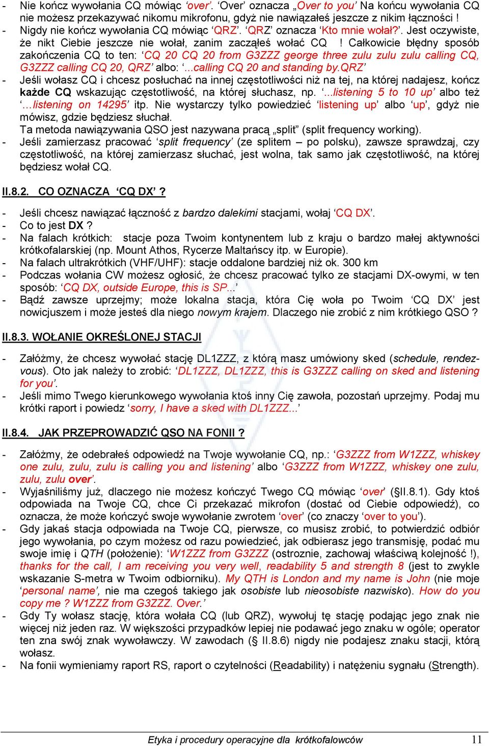 Całkowicie błędny sposób zakończenia CQ to ten: CQ 20 CQ 20 from G3ZZZ george three zulu zulu zulu calling CQ, G3ZZZ calling CQ 20, QRZ albo:...calling CQ 20 and standing by.